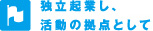 独立起業し、活動の拠点としての